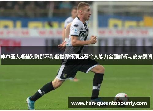 库卢塞夫斯基对阵那不勒斯世界杯预选赛个人能力全面解析与高光瞬间 库卢塞夫斯基对阵那不勒斯世界杯预选赛个人能力全面解析与高光瞬间