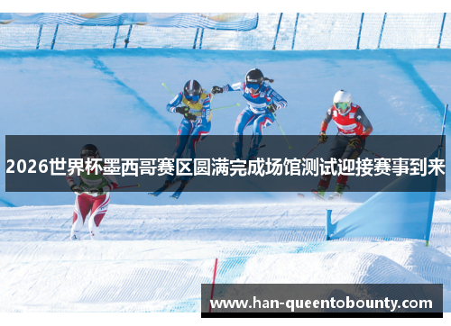 2026世界杯墨西哥赛区圆满完成场馆测试迎接赛事到来