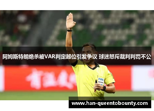 阿姆斯特朗绝杀被VAR判定越位引发争议 球迷怒斥裁判判罚不公 阿姆斯特朗绝杀被VAR判定越位引发争议 球迷怒斥裁判判罚不公