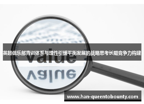 英超俱乐部青训体系与理性引援平衡发展的战略思考长期竞争力构建 英超俱乐部青训体系与理性引援平衡发展的战略思考长期竞争力构建